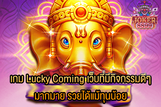 รูปภาพของ เกม Lucky Coming เว็บที่มีกิจกรรมดีๆ มากมาย รวยได้แม้ทุนน้อย