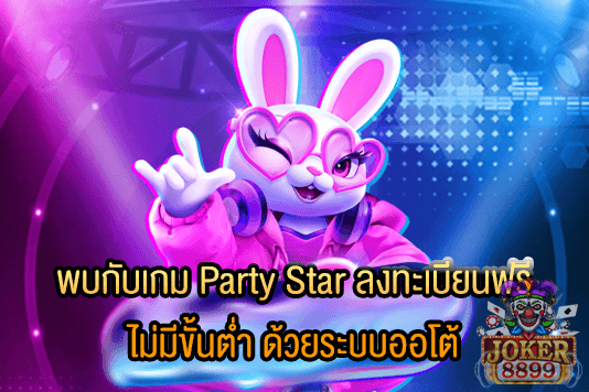 รูปภาพของ พบกับเกม Party Star ลงทะเบียนฟรี ไม่มีขั้นต่ำ ด้วยระบบออโต้